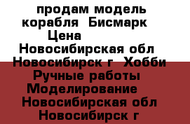 продам модель корабля “Бисмарк“ › Цена ­ 50 000 - Новосибирская обл., Новосибирск г. Хобби. Ручные работы » Моделирование   . Новосибирская обл.,Новосибирск г.